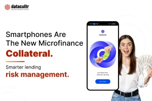 Smartphones Are the New Microfinance Collateral,smart lending risk management by Datacultr